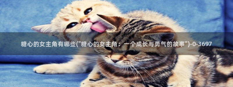  糖行心vlog破解版官网：糖心的女主角有哪些(\