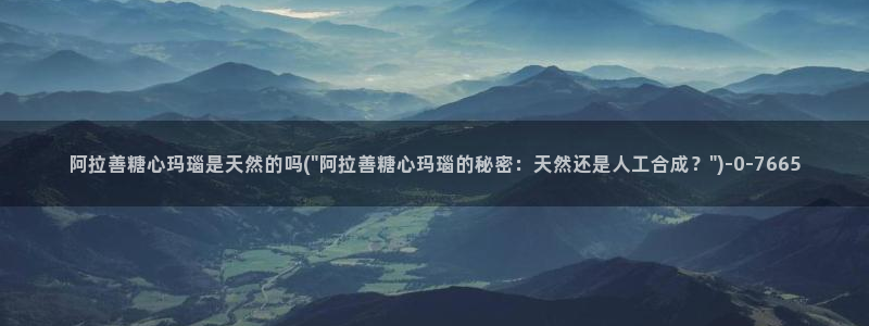  糖心vlog二代cc：阿拉善糖心玛瑙是天然的吗(\